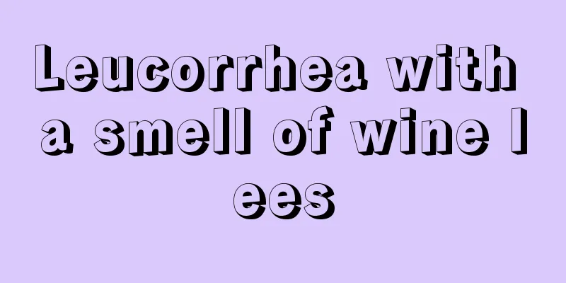 Leucorrhea with a smell of wine lees