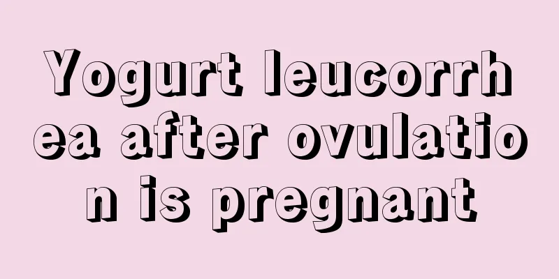 Yogurt leucorrhea after ovulation is pregnant