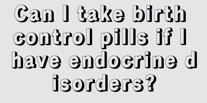 Can I take birth control pills if I have endocrine disorders?