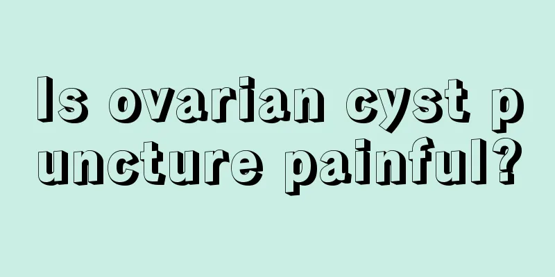 Is ovarian cyst puncture painful?