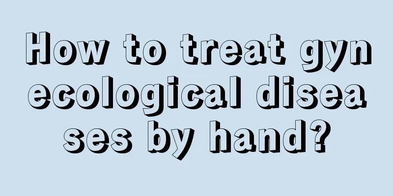 How to treat gynecological diseases by hand?