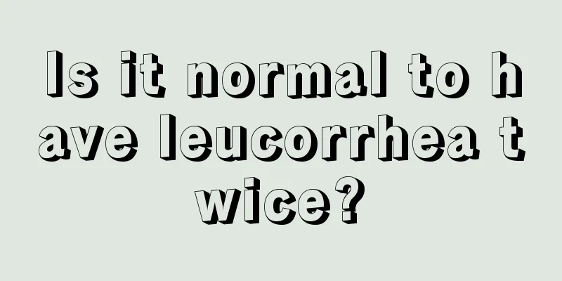 Is it normal to have leucorrhea twice?