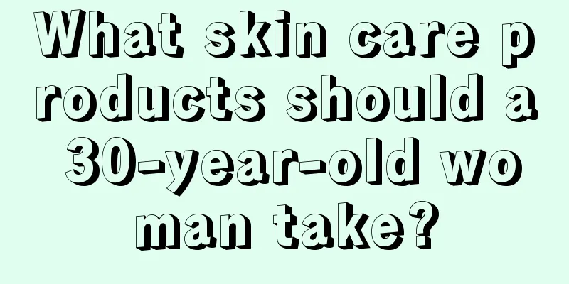 What skin care products should a 30-year-old woman take?