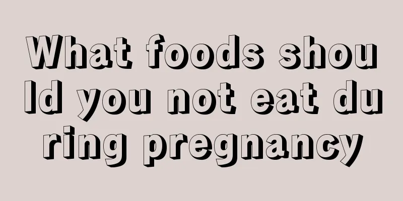 What foods should you not eat during pregnancy