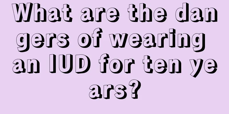 What are the dangers of wearing an IUD for ten years?