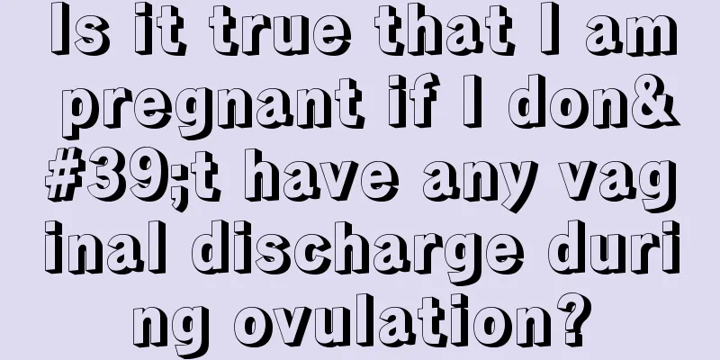 Is it true that I am pregnant if I don't have any vaginal discharge during ovulation?