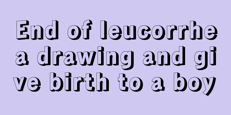 End of leucorrhea drawing and give birth to a boy