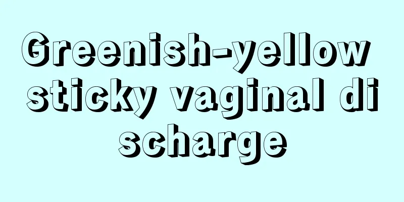 Greenish-yellow sticky vaginal discharge