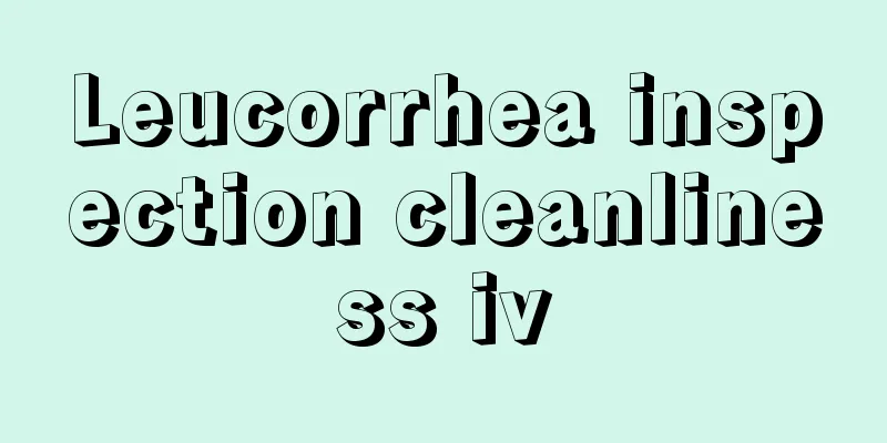 Leucorrhea inspection cleanliness iv