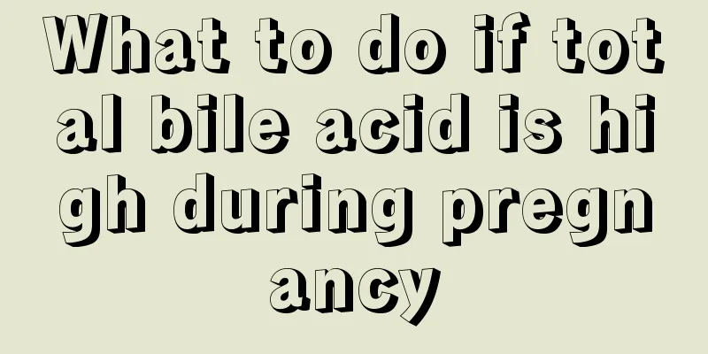 What to do if total bile acid is high during pregnancy