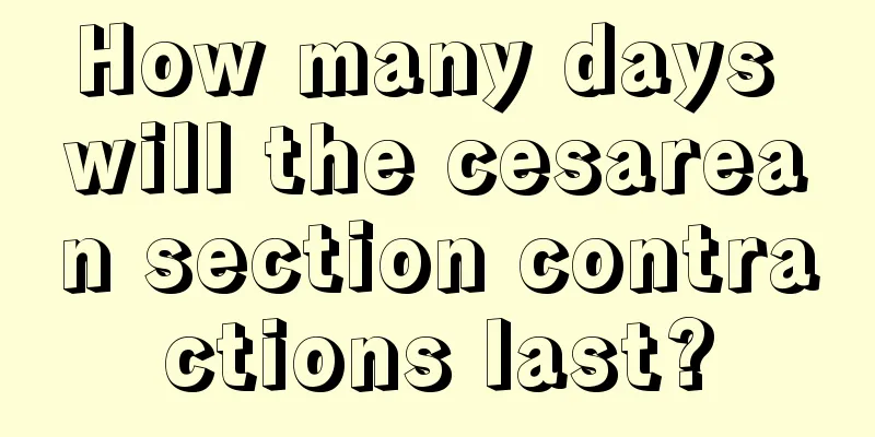 How many days will the cesarean section contractions last?