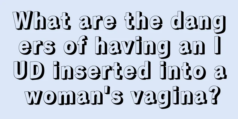 What are the dangers of having an IUD inserted into a woman's vagina?