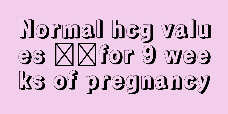 Normal hcg values ​​for 9 weeks of pregnancy