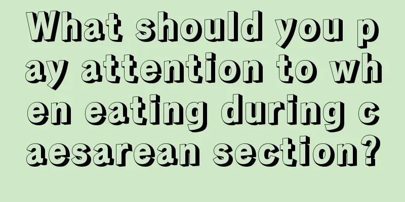 What should you pay attention to when eating during caesarean section?