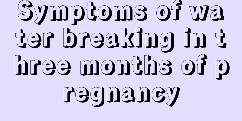 Symptoms of water breaking in three months of pregnancy