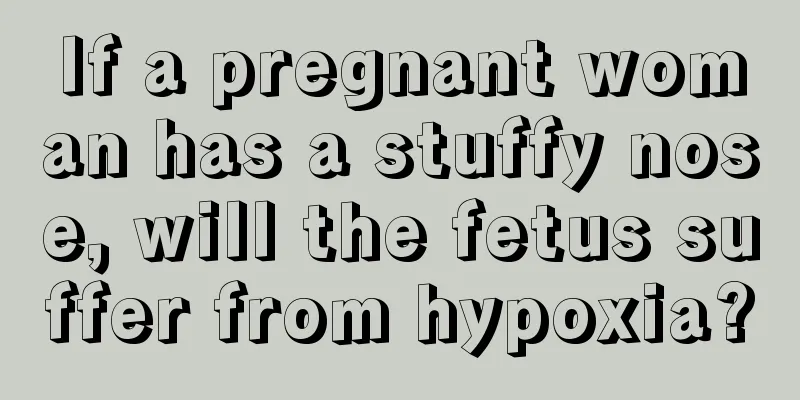 If a pregnant woman has a stuffy nose, will the fetus suffer from hypoxia?