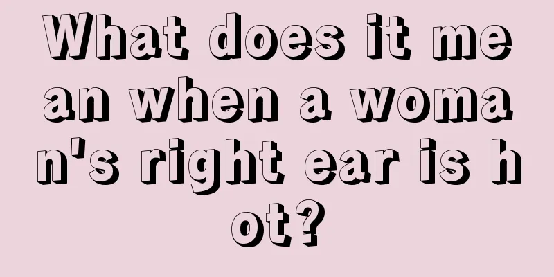 What does it mean when a woman's right ear is hot?