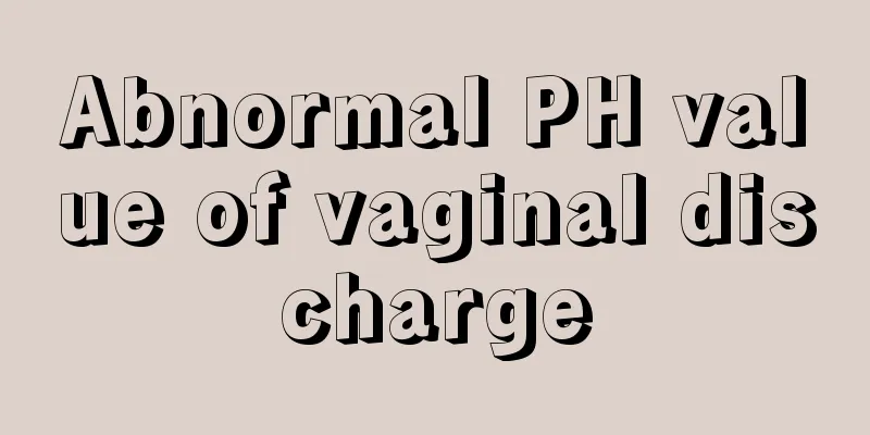 Abnormal PH value of vaginal discharge