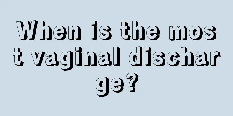 When is the most vaginal discharge?