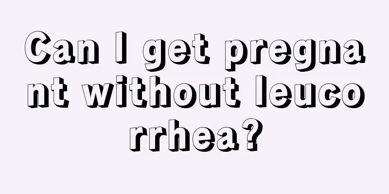 Can I get pregnant without leucorrhea?