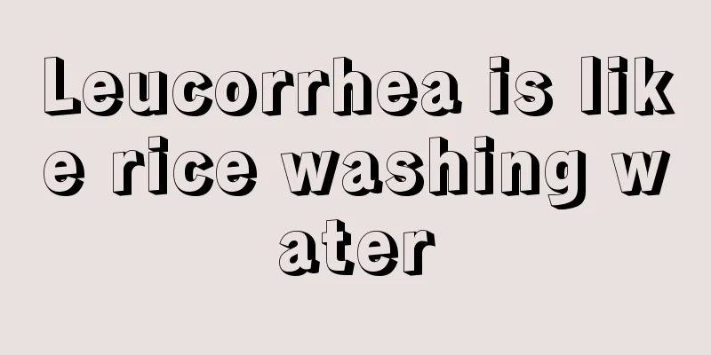 Leucorrhea is like rice washing water