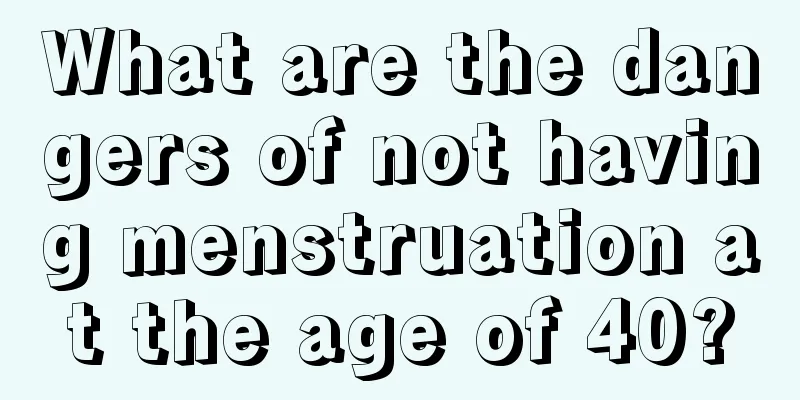 What are the dangers of not having menstruation at the age of 40?