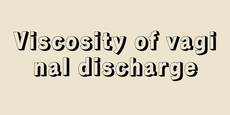 Viscosity of vaginal discharge