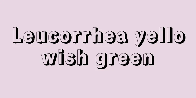 Leucorrhea yellowish green