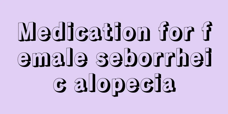 Medication for female seborrheic alopecia