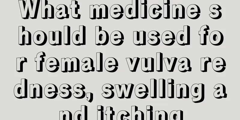 What medicine should be used for female vulva redness, swelling and itching