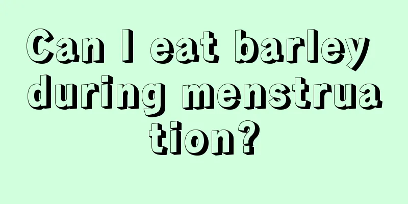 Can I eat barley during menstruation?