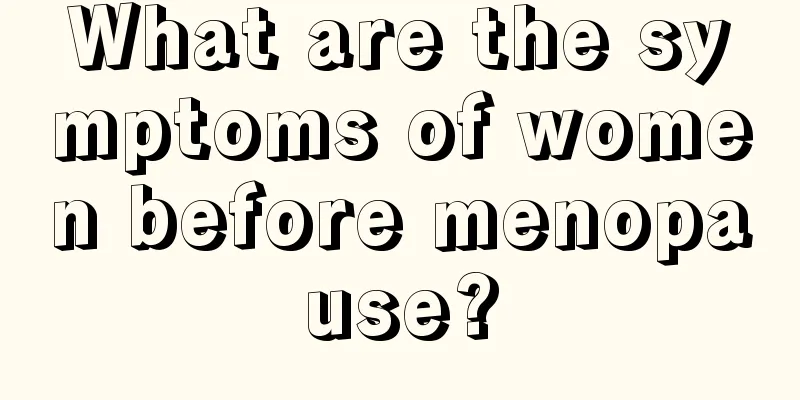 What are the symptoms of women before menopause?