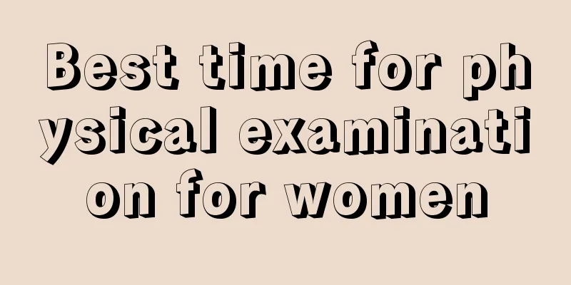 Best time for physical examination for women