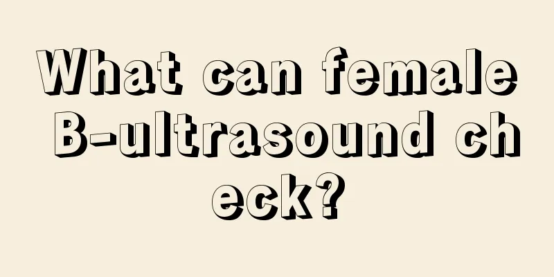 What can female B-ultrasound check?