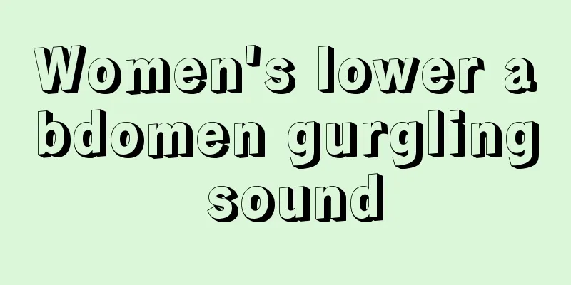 Women's lower abdomen gurgling sound