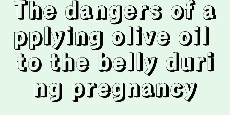 The dangers of applying olive oil to the belly during pregnancy