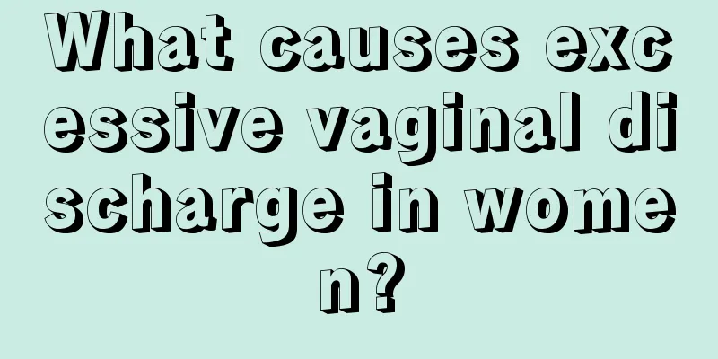 What causes excessive vaginal discharge in women?