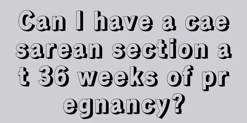 Can I have a caesarean section at 36 weeks of pregnancy?