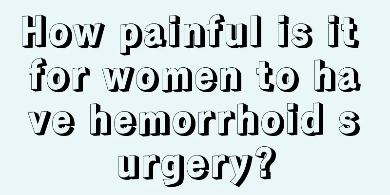 How painful is it for women to have hemorrhoid surgery?