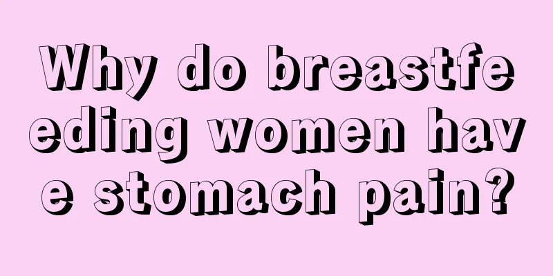 Why do breastfeeding women have stomach pain?