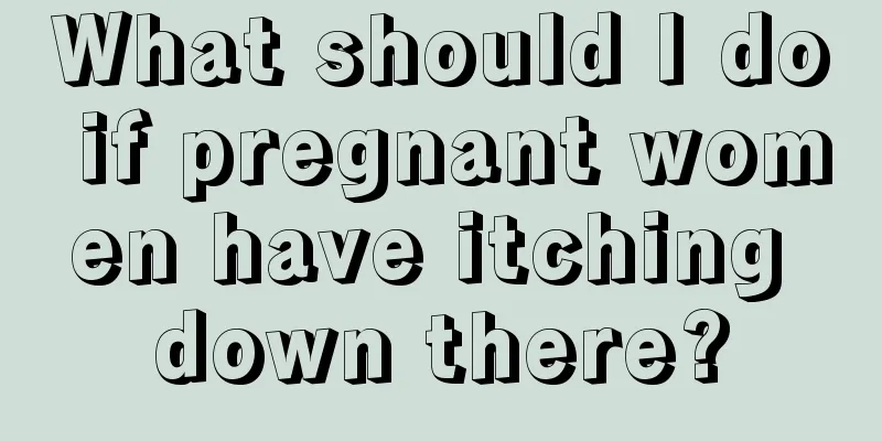 What should I do if pregnant women have itching down there?