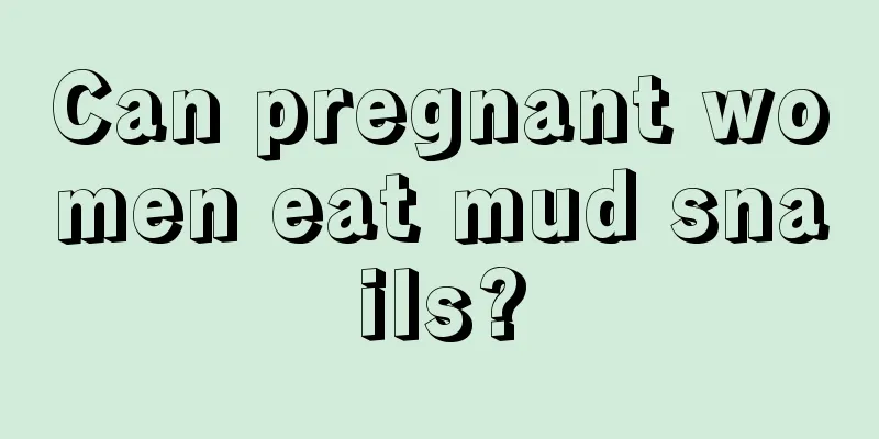 Can pregnant women eat mud snails?