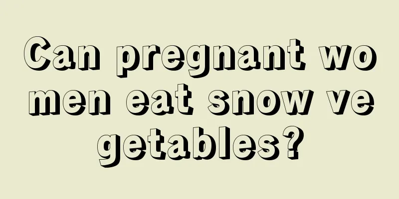 Can pregnant women eat snow vegetables?