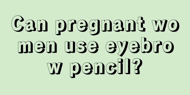 Can pregnant women use eyebrow pencil?