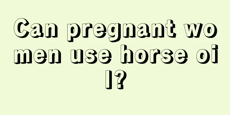 Can pregnant women use horse oil?