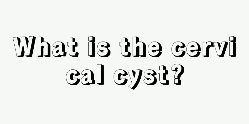 What is the cervical cyst?