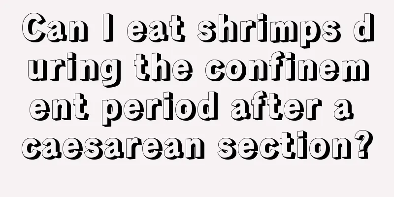 Can I eat shrimps during the confinement period after a caesarean section?