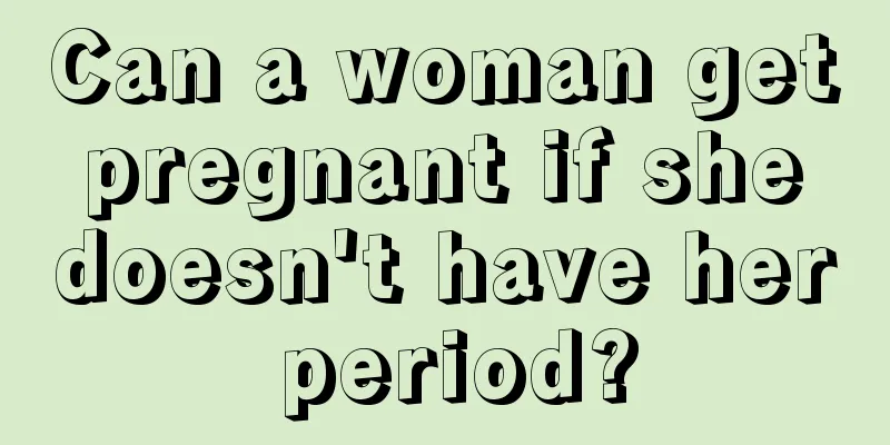 Can a woman get pregnant if she doesn't have her period?