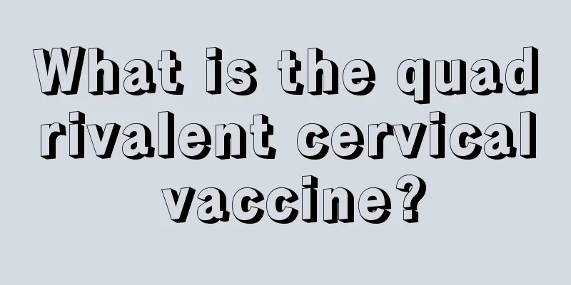 What is the quadrivalent cervical vaccine?