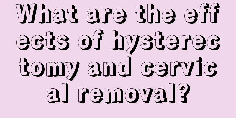 What are the effects of hysterectomy and cervical removal?